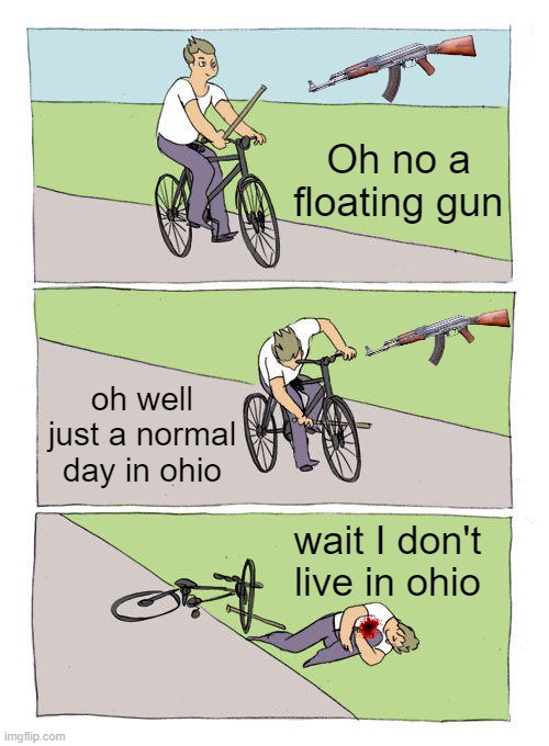 bro thought he was in ohio | Oh no a floating gun; oh well just a normal day in ohio; wait I don't live in ohio | image tagged in memes,bike fall | made w/ Imgflip meme maker