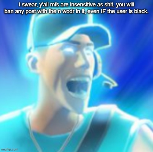 Scout Tells You To KYS | I swear, y'all mfs are insensitive as shit, you will ban any post with the n wodr in it, even IF the user is black. | made w/ Imgflip meme maker