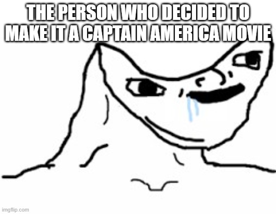 Drooling Brainless Idiot | THE PERSON WHO DECIDED TO MAKE IT A CAPTAIN AMERICA MOVIE | image tagged in drooling brainless idiot | made w/ Imgflip meme maker