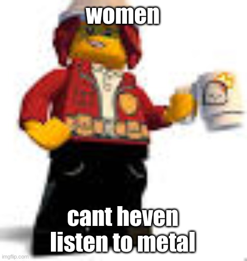 freya mccloud | women; cant heven listen to metal | image tagged in freya mccloud | made w/ Imgflip meme maker