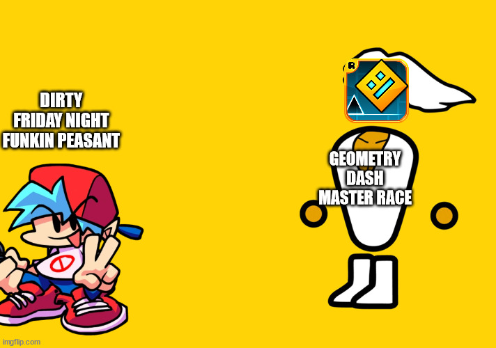 PC Master Race and Console Peasant | DIRTY FRIDAY NIGHT FUNKIN PEASANT; GEOMETRY DASH MASTER RACE | image tagged in pc master race and console peasant,geometry dash | made w/ Imgflip meme maker