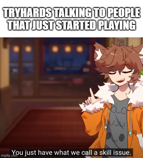 dont you ****ing dare say furry | TRYHARDS TALKING TO PEOPLE THAT JUST STARTED PLAYING | image tagged in blank white template | made w/ Imgflip meme maker
