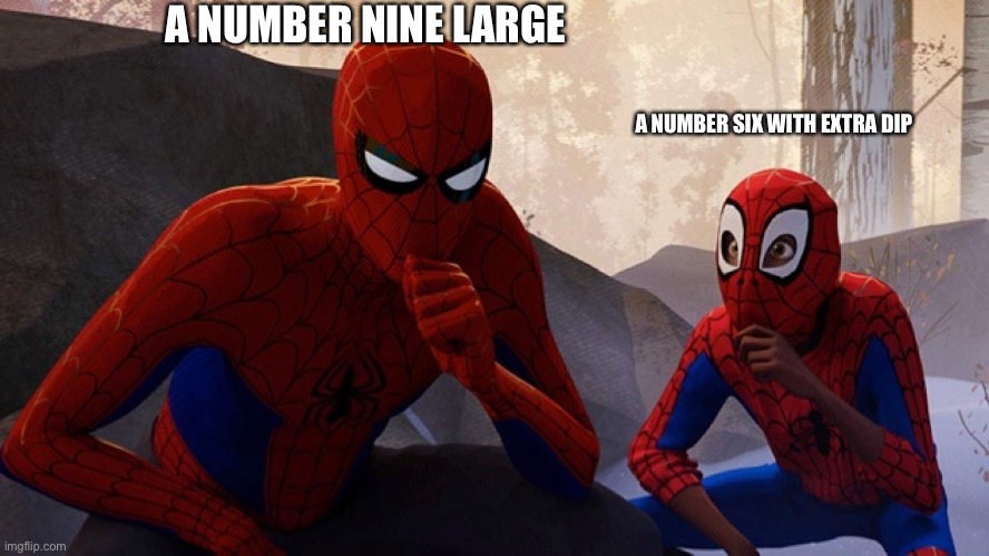 Spider-verse Meme | A NUMBER NINE LARGE A NUMBER SIX WITH EXTRA DIP | image tagged in spider-verse meme | made w/ Imgflip meme maker