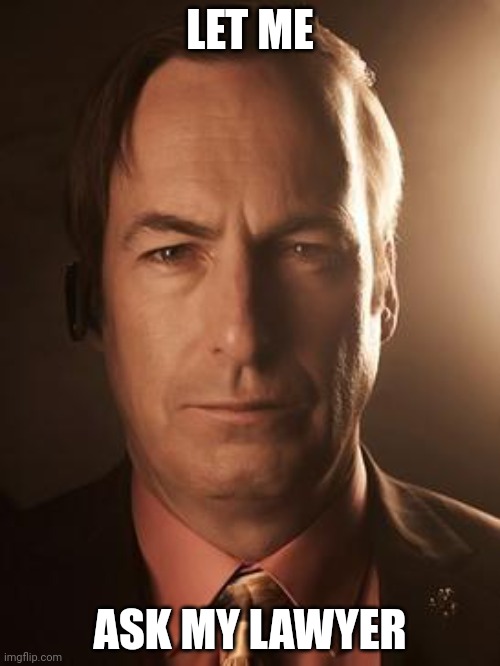 Saul Goodman | LET ME ASK MY LAWYER | image tagged in saul goodman | made w/ Imgflip meme maker