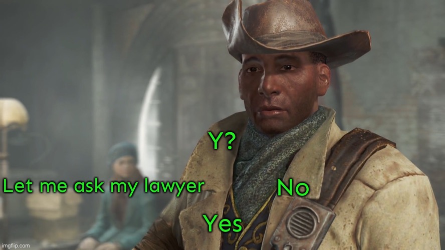 Preston Garvey - Fallout 4 | Yes Y? No Let me ask my lawyer | image tagged in preston garvey - fallout 4 | made w/ Imgflip meme maker