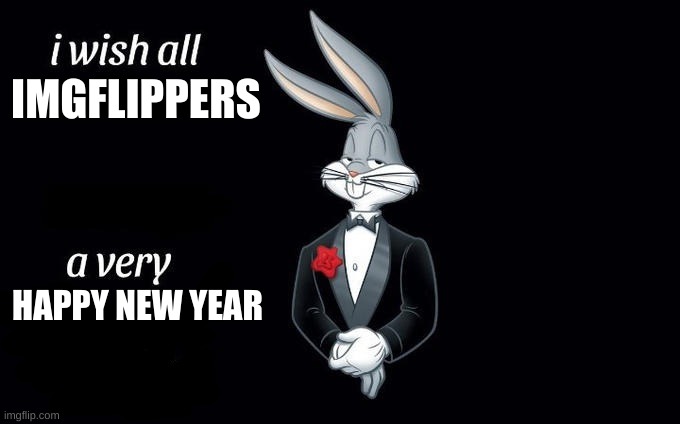 HAPPY NEW YEAR | IMGFLIPPERS; HAPPY NEW YEAR | image tagged in i wish all x a very y,happy new year,bugs bunny,tuxedo,rabbit | made w/ Imgflip meme maker