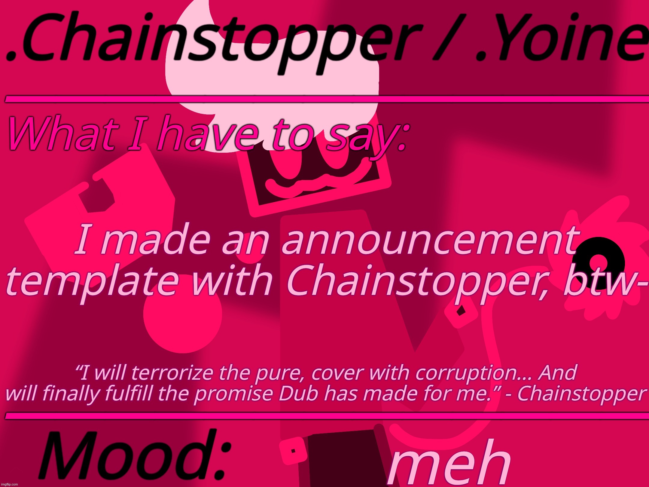 Mhm | I made an announcement template with Chainstopper, btw-; meh | made w/ Imgflip meme maker