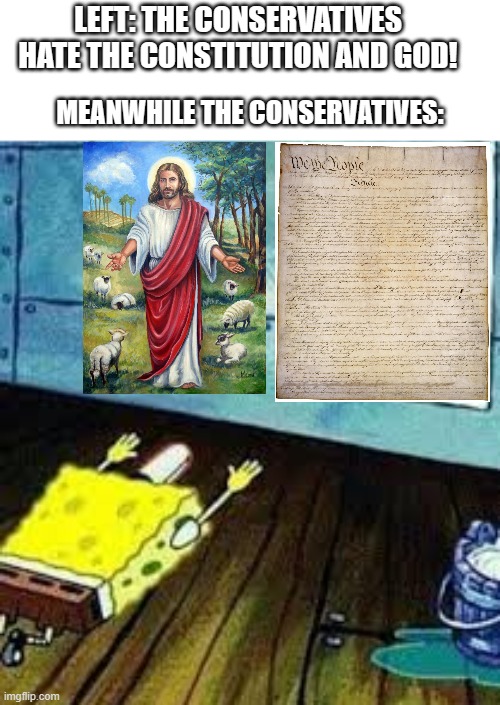 I <3 Jesus | LEFT: THE CONSERVATIVES HATE THE CONSTITUTION AND GOD! MEANWHILE THE CONSERVATIVES: | image tagged in spongebob worship | made w/ Imgflip meme maker