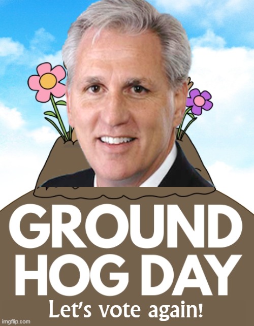 Every day, same outcome. | Let's vote again! | image tagged in kevin mccarthy,groundhog day,vote,congress,loser | made w/ Imgflip meme maker