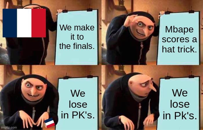 Gru's Plan Meme | We make it to the finals. Mbape scores a hat trick. We lose in PK's. We lose in Pk's. | image tagged in memes,gru's plan | made w/ Imgflip meme maker