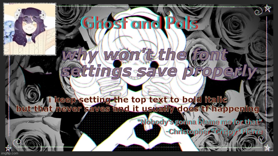 i love this temp tbh,,, | why won't the font settings save properly; i keep setting the top text to bold italic but that never saves and it usually does tf happening | image tagged in drm's ghost and pals temp | made w/ Imgflip meme maker