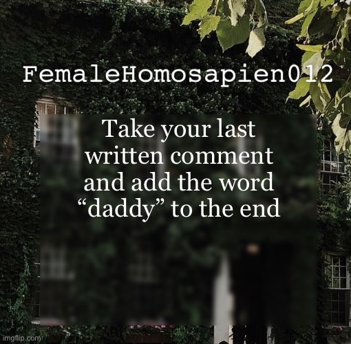This is probably a bad idea | Take your last written comment and add the word “daddy” to the end | image tagged in femalehomosapien012 | made w/ Imgflip meme maker