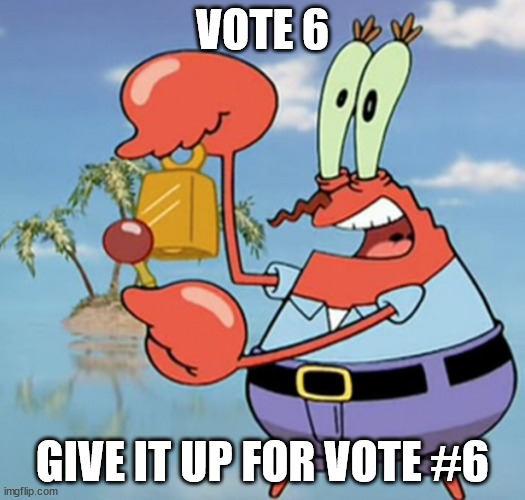 Give it up for day X | VOTE 6; GIVE IT UP FOR VOTE #6 | image tagged in give it up for day x | made w/ Imgflip meme maker