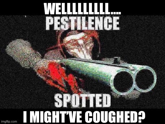 RUN | WELLLLLLLLL…. I MIGHT’VE COUGHED? | image tagged in scp 049 meme,pestilence,049,scp | made w/ Imgflip meme maker