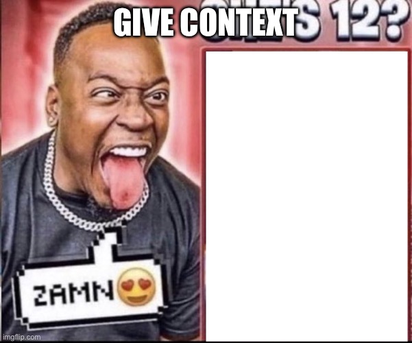 e | GIVE CONTEXT | image tagged in zamn | made w/ Imgflip meme maker