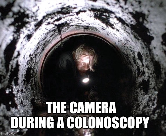 Colonoscopy | THE CAMERA DURING A COLONOSCOPY | image tagged in shawshank sewer crawl | made w/ Imgflip meme maker