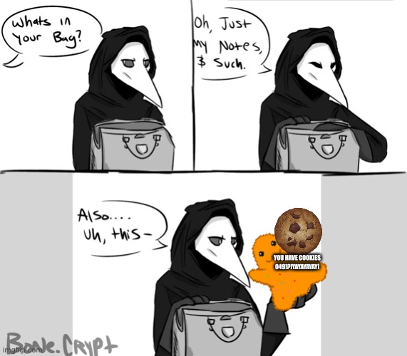 999 in 049’s bag,and uhhhhh…cookies? | YOU HAVE COOKIES 049!?!YAYAYAYAY! | image tagged in scp-049's bag | made w/ Imgflip meme maker