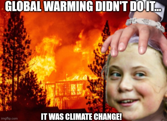 GLOBAL WARMING DIDN'T DO IT... IT WAS CLIMATE CHANGE! | made w/ Imgflip meme maker