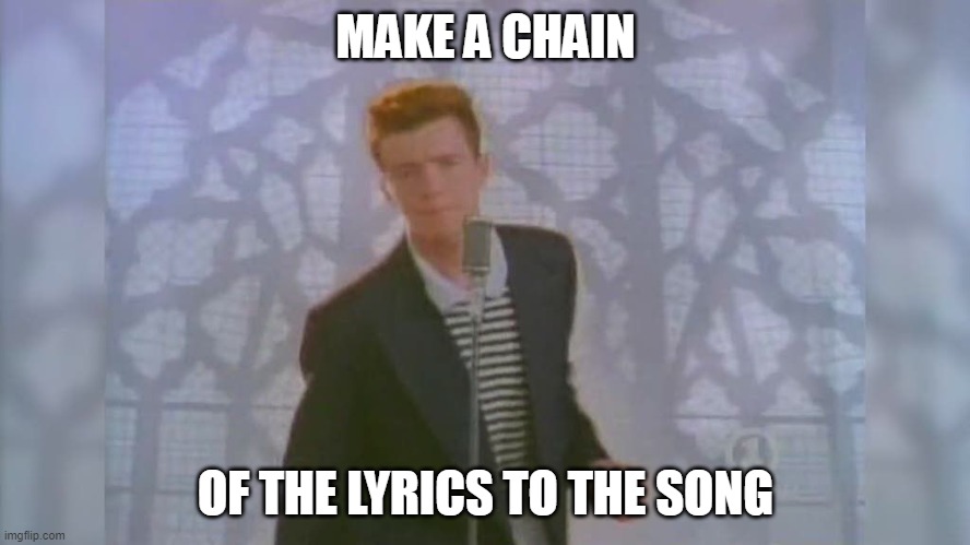 Rick Roll | MAKE A CHAIN; OF THE LYRICS TO THE SONG | image tagged in rick roll | made w/ Imgflip meme maker