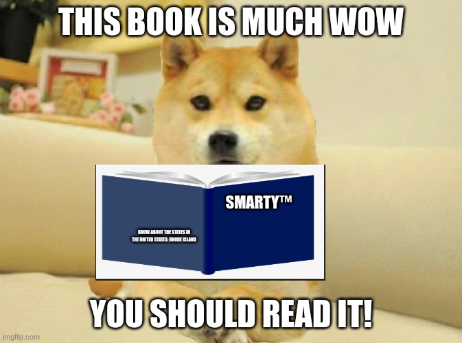 Front Facing Doge | THIS BOOK IS MUCH WOW; SMARTY™; KNOW ABOUT THE STATES IN THE UNITED STATES: RHODE ISLAND; YOU SHOULD READ IT! | image tagged in front facing doge | made w/ Imgflip meme maker
