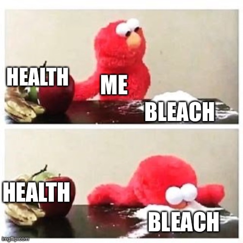 Bleach moment pls | HEALTH; ME; BLEACH; HEALTH; BLEACH | image tagged in elmo cocaine | made w/ Imgflip meme maker