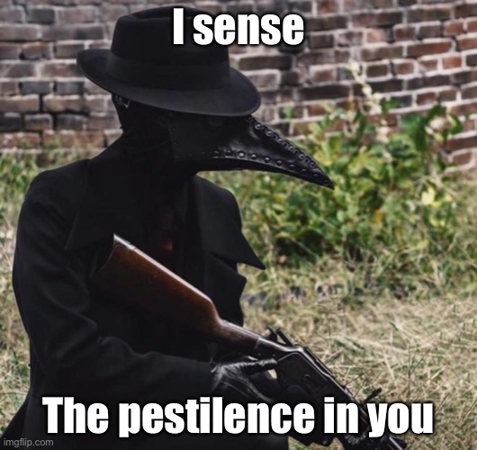 I sense it strongly |  I sense; The pestilence in you | image tagged in plague doctor with gun,scp-049,funny,gun,meme | made w/ Imgflip meme maker