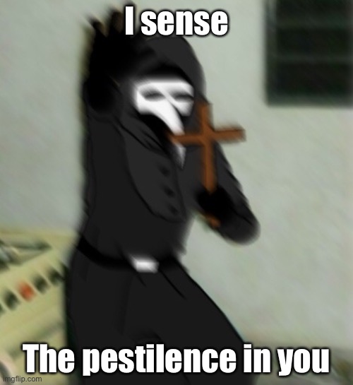 Yea | I sense; The pestilence in you | image tagged in scp 049 with cross,yea | made w/ Imgflip meme maker