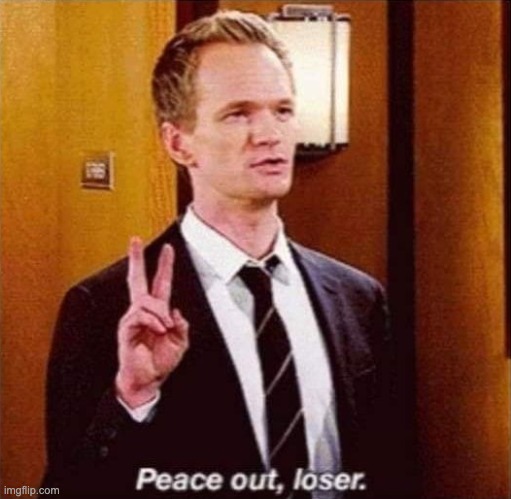Peace out, loser | image tagged in peace out loser | made w/ Imgflip meme maker