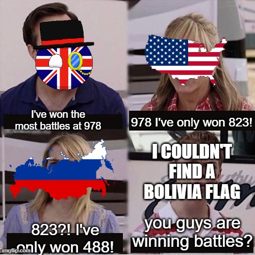You guys are getting paid template | I've won the most battles at 978; 978 I've only won 823! I COULDN'T FIND A BOLIVIA FLAG; you guys are winning battles? 823?! I've only won 488! | image tagged in you guys are getting paid template | made w/ Imgflip meme maker