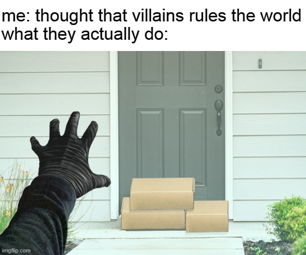 me: thought that villains rules the world
what they actually do: | image tagged in memes,villains | made w/ Imgflip meme maker