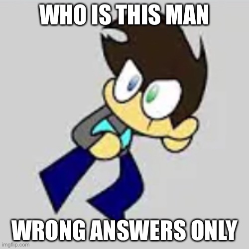 Yes | WHO IS THIS MAN; WRONG ANSWERS ONLY | image tagged in dynomike03 | made w/ Imgflip meme maker