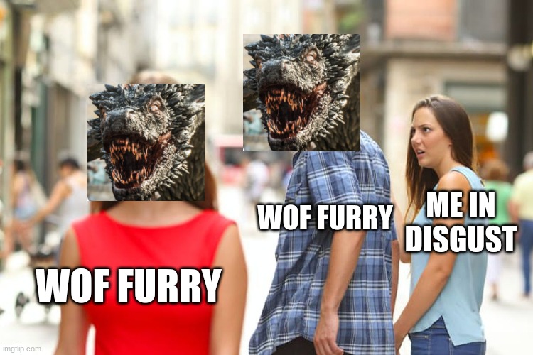 Distracted Boyfriend Meme | ME IN DISGUST; WOF FURRY; WOF FURRY | image tagged in memes,distracted boyfriend | made w/ Imgflip meme maker