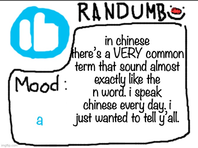 Randumb announcement | in chinese there’s a VERY common term that sound almost exactly like the n word. i speak chinese every day. i just wanted to tell y’all. a | image tagged in randumb announcement | made w/ Imgflip meme maker