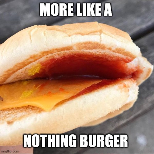 mc nothing burger | MORE LIKE A NOTHING BURGER | image tagged in mc nothing burger | made w/ Imgflip meme maker