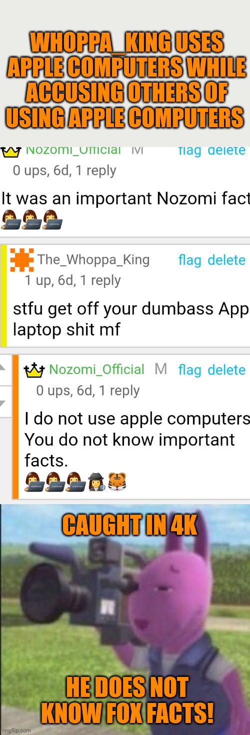 He does not know important trends | WHOPPA_KING USES APPLE COMPUTERS WHILE ACCUSING OTHERS OF USING APPLE COMPUTERS; CAUGHT IN 4K; HE DOES NOT KNOW FOX FACTS! | image tagged in caught in 4k,apple,is bad | made w/ Imgflip meme maker