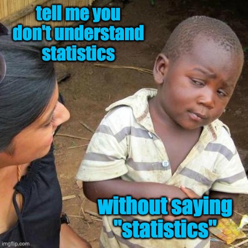 Third World Skeptical Kid Meme | tell me you don't understand statistics without saying "statistics" | image tagged in memes,third world skeptical kid | made w/ Imgflip meme maker