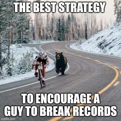 Bike Bear | THE BEST STRATEGY; TO ENCOURAGE A GUY TO BREAK RECORDS | image tagged in bike bear | made w/ Imgflip meme maker