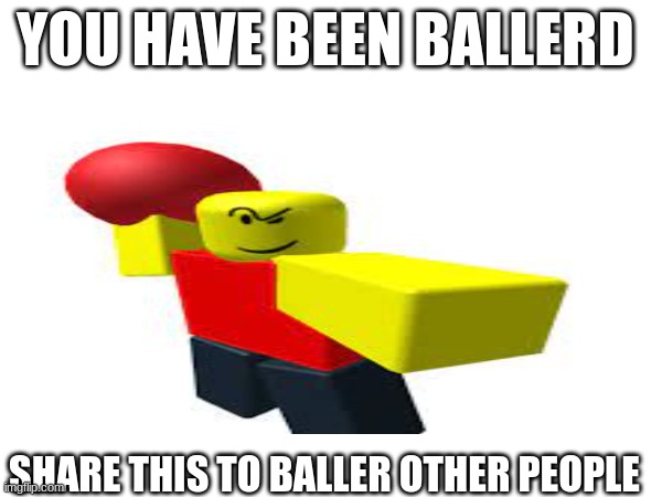 baller | YOU HAVE BEEN BALLERD; SHARE THIS TO BALLER OTHER PEOPLE | image tagged in baller,repost this | made w/ Imgflip meme maker