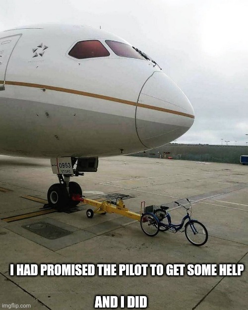 plane bike | I HAD PROMISED THE PILOT TO GET SOME HELP; AND I DID | image tagged in plane bike | made w/ Imgflip meme maker