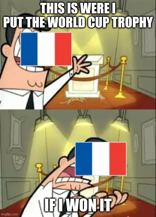 This Is Where I'd Put My Trophy If I Had One | THIS IS WERE I PUT THE WORLD CUP TROPHY; IF I WON IT | image tagged in memes,this is where i'd put my trophy if i had one | made w/ Imgflip meme maker