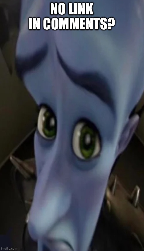 Megamind peeking | NO LINK IN COMMENTS? | image tagged in megamind peeking | made w/ Imgflip meme maker
