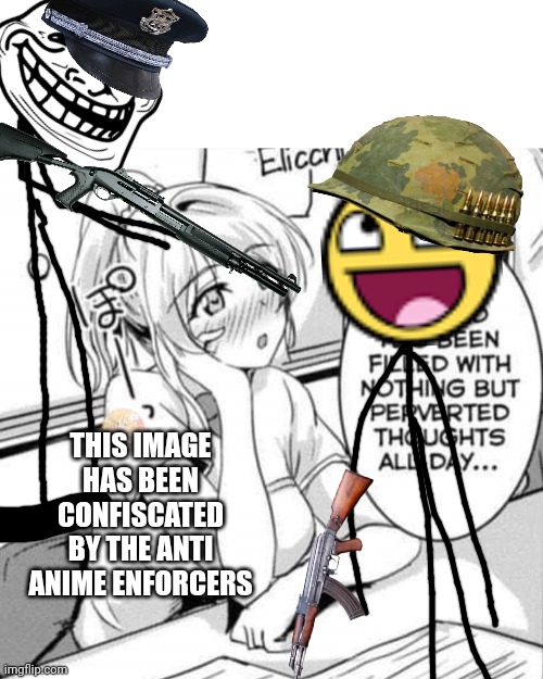 AAE | THIS IMAGE HAS BEEN CONFISCATED BY THE ANTI ANIME ENFORCERS | image tagged in perverted anime girl | made w/ Imgflip meme maker