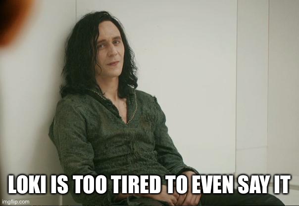 Loki | LOKI IS TOO TIRED TO EVEN SAY IT | image tagged in loki | made w/ Imgflip meme maker
