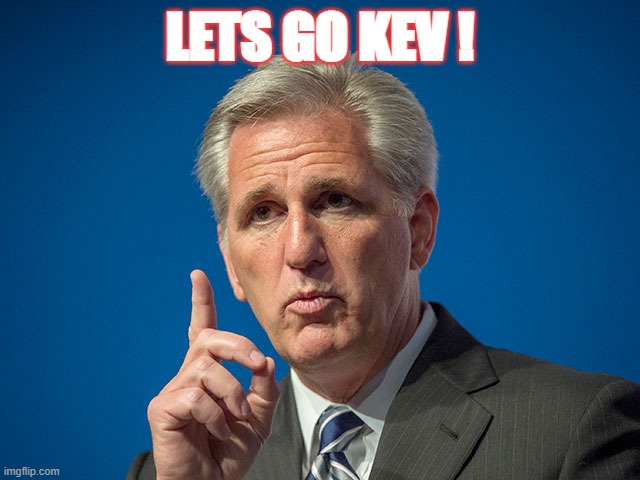 Kevin McCarthy | LETS GO KEV ! | image tagged in kevin mccarthy | made w/ Imgflip meme maker