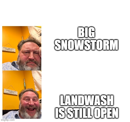 buddy | BIG SNOWSTORM; LANDWASH IS STILL OPEN | image tagged in happy sad | made w/ Imgflip meme maker