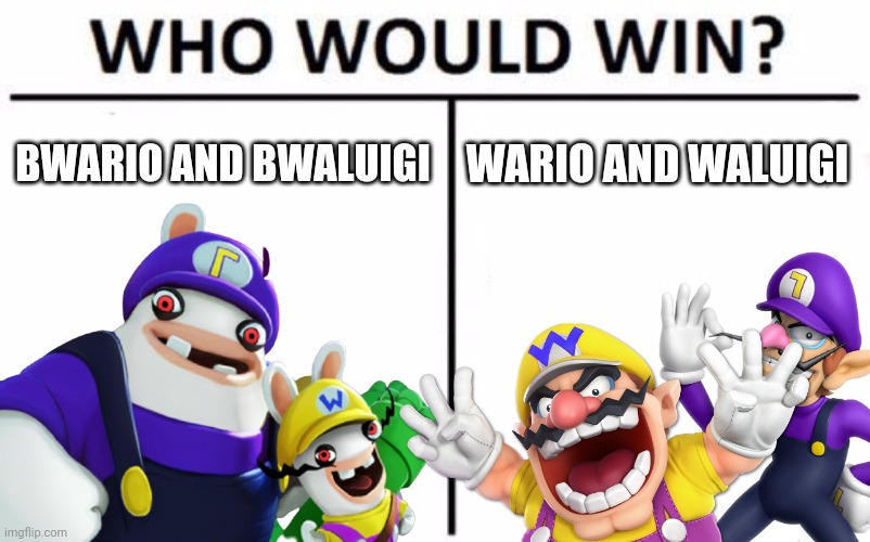 Wah vs Bwah | BWARIO AND BWALUIGI; WARIO AND WALUIGI | image tagged in who would win,crossover,rabbids,wario,waluigi,mario and rabbids | made w/ Imgflip meme maker