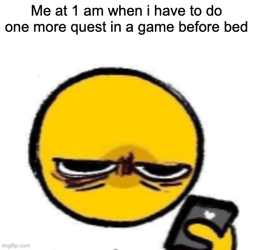 can i go to bed now? | Me at 1 am when i have to do one more quest in a game before bed | image tagged in woke up,gaming,video games,memes,funny,relatable | made w/ Imgflip meme maker