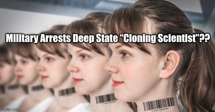 Military Arrests Deep State “Cloning Scientist”??  (Video) 
