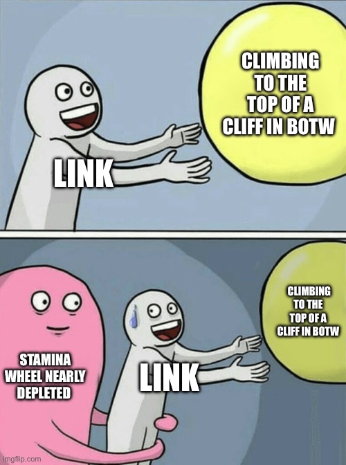 Botw be like | CLIMBING TO THE TOP OF A CLIFF IN BOTW; LINK; CLIMBING TO THE TOP OF A CLIFF IN BOTW; STAMINA WHEEL NEARLY DEPLETED; LINK | image tagged in memes,running away balloon | made w/ Imgflip meme maker