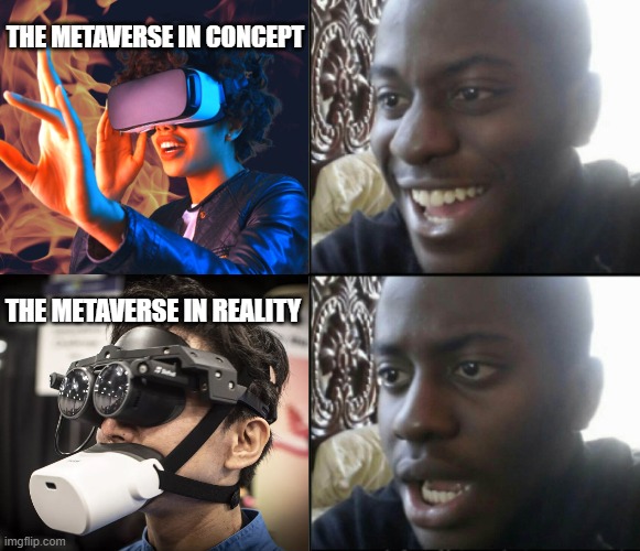 The Metaverse ain't what we were promised | THE METAVERSE IN CONCEPT; THE METAVERSE IN REALITY | image tagged in happy / shock | made w/ Imgflip meme maker